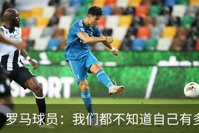 罗马球员：我们都不知道自己有多强 夺冠当之无愧